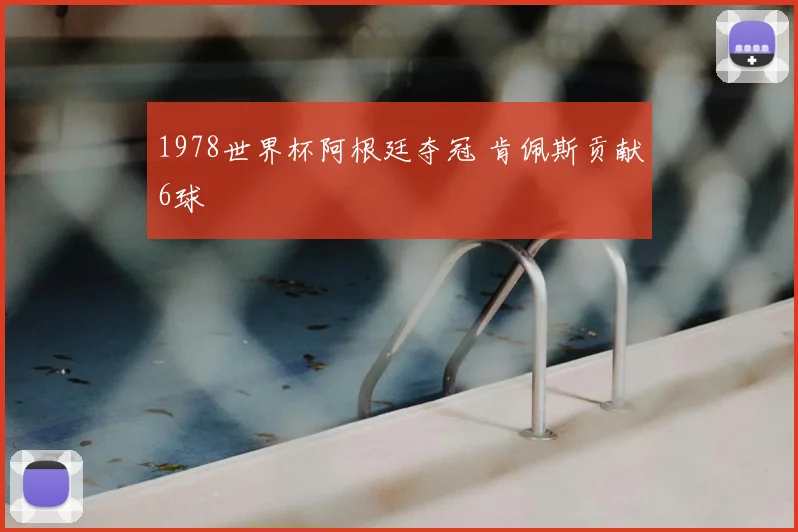 1978世界杯阿根廷夺冠 肯佩斯贡献6球