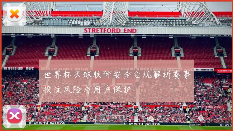 世界杯买球软件安全合规解析赛事投注风险与用户保护