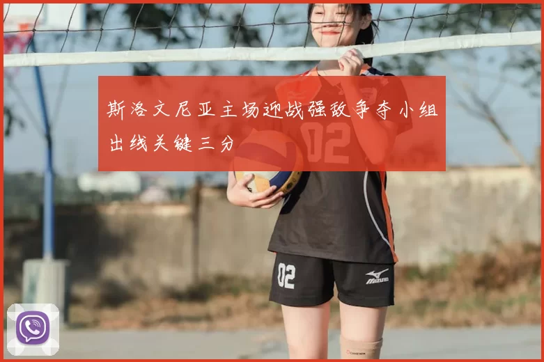 斯洛文尼亚主场迎战强敌争夺小组出线关键三分