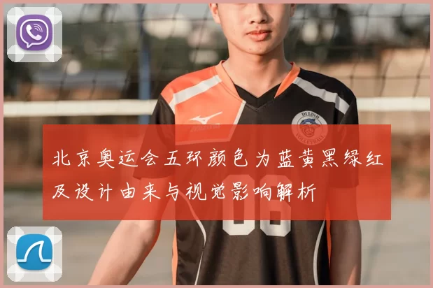 北京奥运会五环颜色为蓝黄黑绿红及设计由来与视觉影响解析