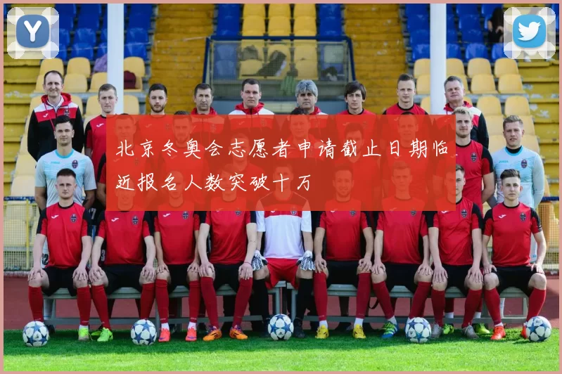 北京冬奥会志愿者申请截止日期临近报名人数突破十万