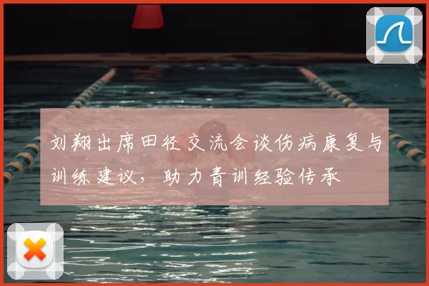 刘翔出席田径交流会谈伤病康复与训练建议，助力青训经验传承