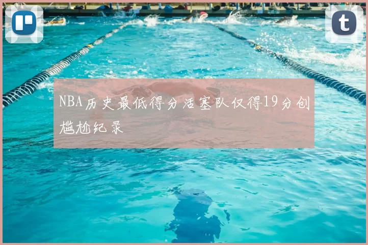 NBA历史最低得分活塞队仅得19分创尴尬纪录