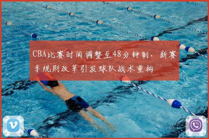 CBA比赛时间调整至48分钟制,新赛季规则改革引发球队战术重构